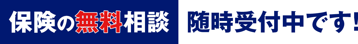 「保険の無料相談」随時受付中です!